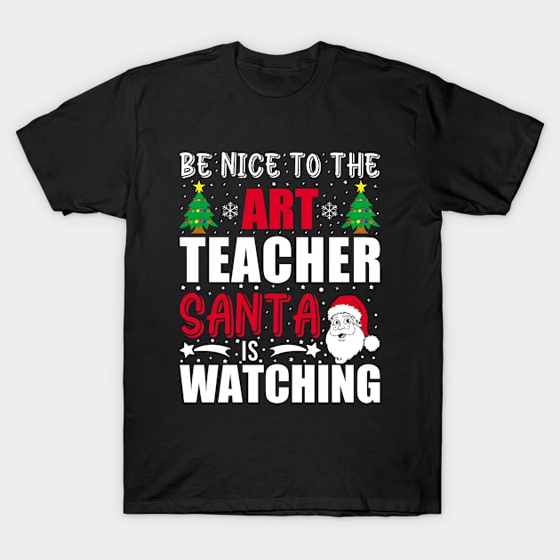 Be Nice To The Art Teacher Santa is Watching Christmas present T-Shirt by loveshop